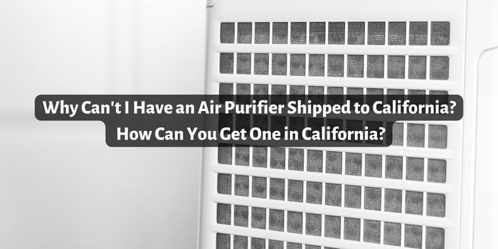 Why Can't I Have an Air Purifier Shipped to California