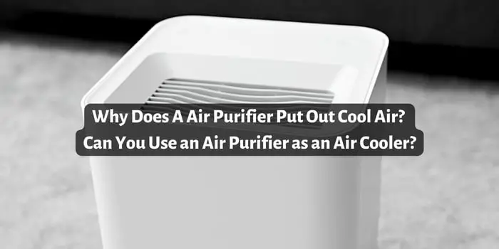 Why Does A Air Purifier Put Out Cool Air