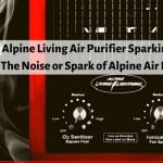 Why Is Alpine Living Air Purifier Sparking? [FIX]