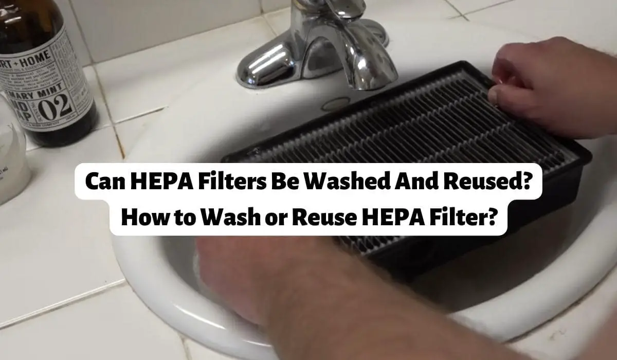 Can HEPA Filters Be Washed And Reused
