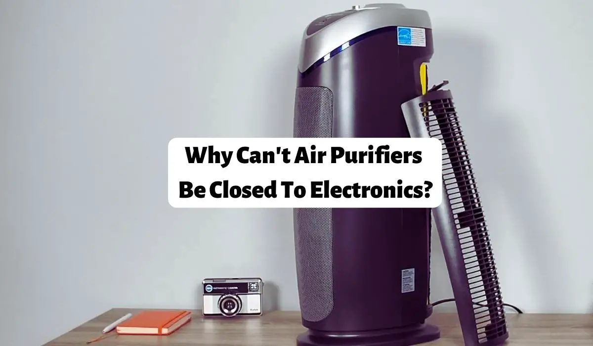 Why Can't Air Purifiers Be Closed To Electronics