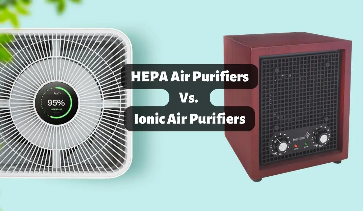 HEPA Vs. Ionic Air Purifiers